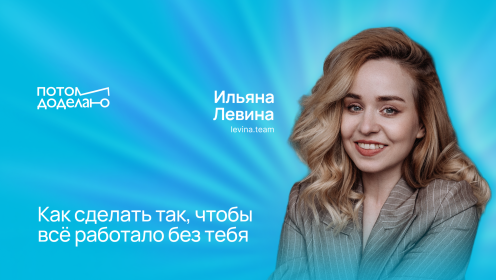Как сделать так, чтобы всё работало без тебя. Опыт Ильяны Левиной